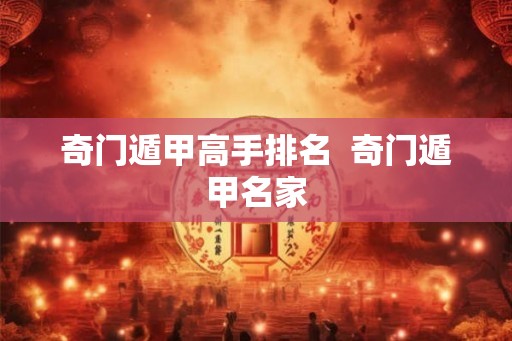 奇门遁甲高手排名  奇门遁甲名家