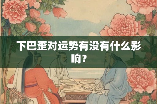 下巴歪对运势有没有什么影响？
