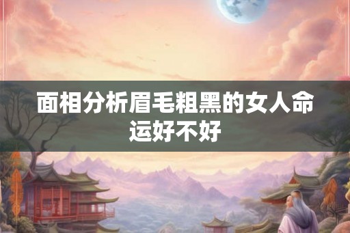 面相分析眉毛粗黑的女人命运好不好