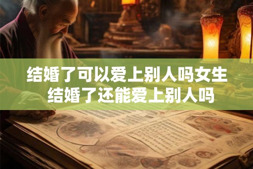 结婚了可以爱上别人吗女生  结婚了还能爱上别人吗
