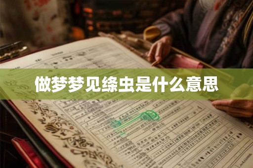 做梦梦见绦虫是什么意思 做梦梦见绦虫是什么意思