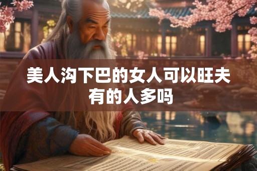 美人沟下巴的女人可以旺夫 有的人多吗