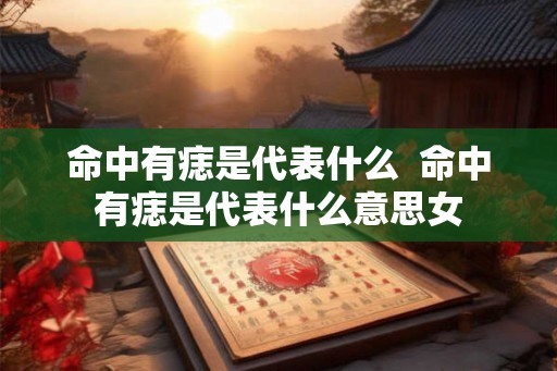 命中有痣是代表什么  命中有痣是代表什么意思女