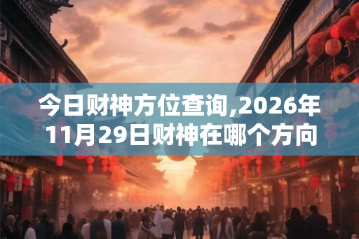 今日财神方位查询,2026年11月29日财神在哪个方向
