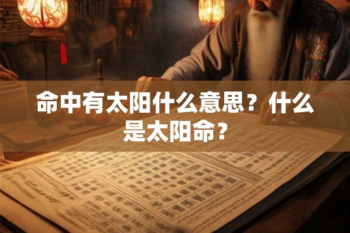 命中有太阳什么意思？什么是太阳命？
