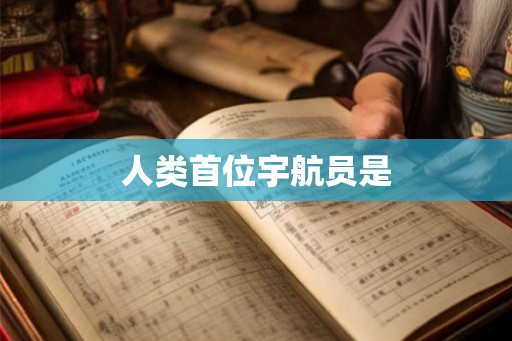 人类首位宇航员是