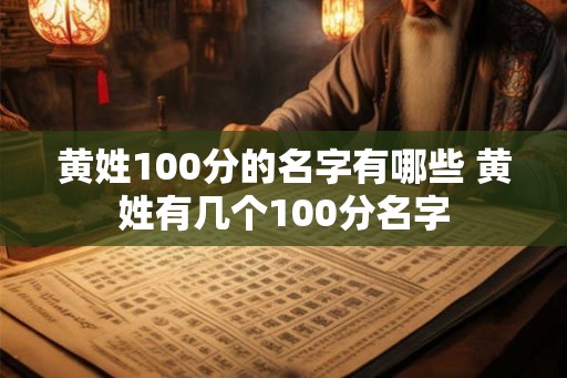 黄姓100分的名字有哪些 黄姓有几个100分名字