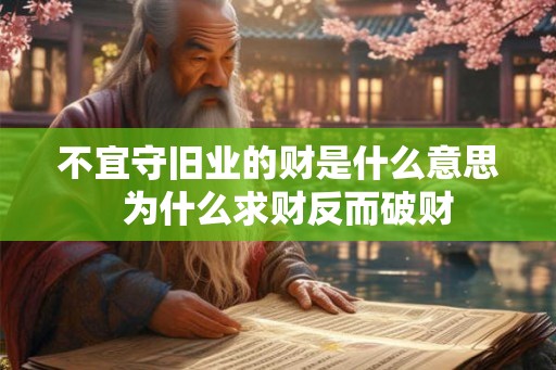 不宜守旧业的财是什么意思  为什么求财反而破财