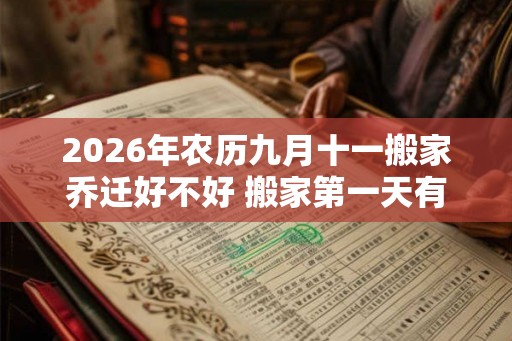 2026年农历九月十一搬家乔迁好不好 搬家第一天有什么讲究 2026年农历九月十一搬家乔迁好不好 搬家第一天有什么讲究