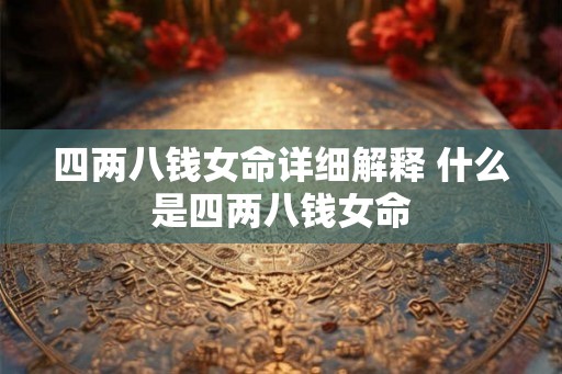 四两八钱女命详细解释 什么是四两八钱女命