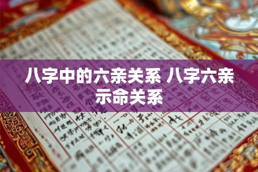 八字中的六亲关系 八字六亲示命关系
