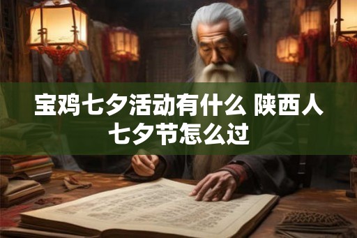 宝鸡七夕活动有什么 陕西人七夕节怎么过