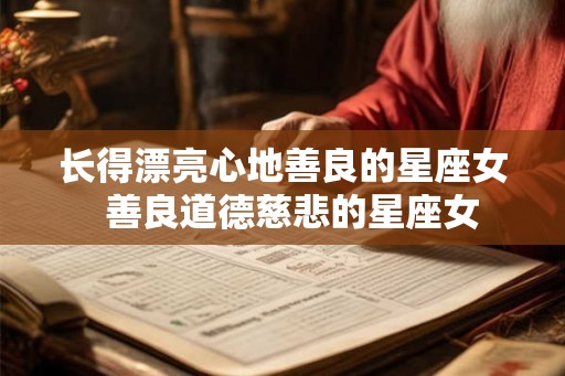 长得漂亮心地善良的星座女  善良道德慈悲的星座女