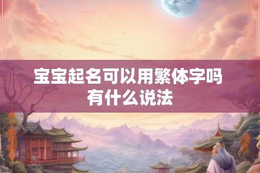宝宝起名可以用繁体字吗 有什么说法