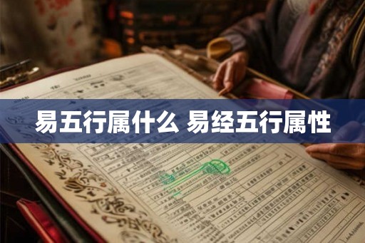 易五行属什么 易经五行属性 易五行属什么 易经五行属性