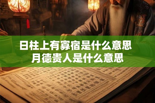 日柱上有寡宿是什么意思  月德贵人是什么意思