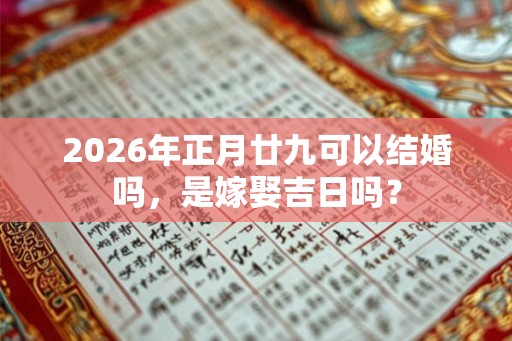 2026年正月廿九可以结婚吗，是嫁娶吉日吗？