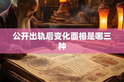 公开出轨后变化面相是哪三种