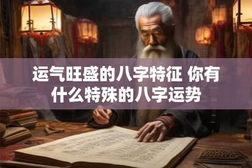运气旺盛的八字特征 你有什么特殊的八字运势