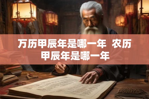 万历甲辰年是哪一年  农历甲辰年是哪一年