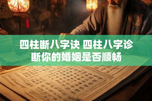 四柱断八字诀 四柱八字诊断你的婚姻是否顺畅