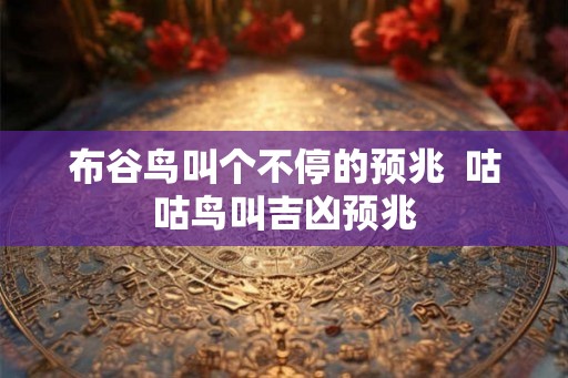 布谷鸟叫个不停的预兆  咕咕鸟叫吉凶预兆