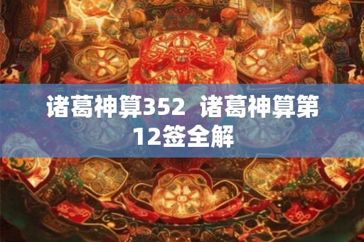 诸葛神算352  诸葛神算第12签全解