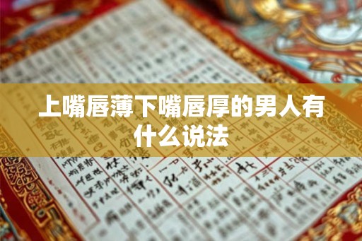 上嘴唇薄下嘴唇厚的男人有什么说法