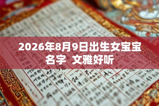2026年8月9日出生女宝宝名字  文雅好听