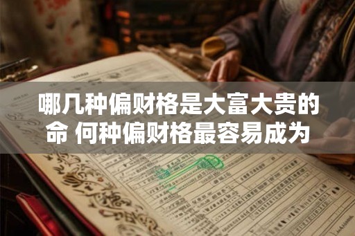 哪几种偏财格是大富大贵的命 何种偏财格最容易成为大富大贵的命