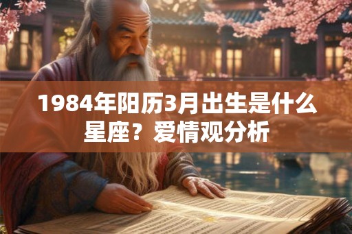 1984年阳历3月出生是什么星座？爱情观分析