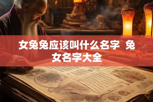 女兔兔应该叫什么名字  兔女名字大全