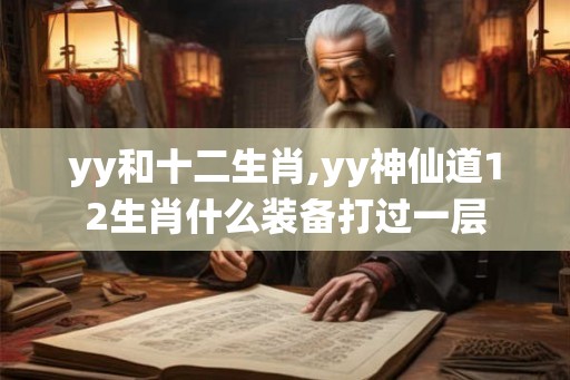 yy和十二生肖,yy神仙道12生肖什么装备打过一层
