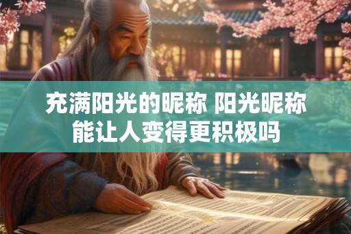 充满阳光的昵称 阳光昵称能让人变得更积极吗 充满阳光的昵称 阳光昵称能让人变得更积极吗