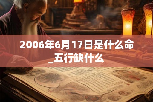 2006年6月17日是什么命_五行缺什么