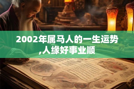2002年属马人的一生运势,人缘好事业顺