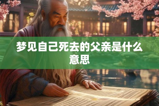 梦见自己死去的父亲是什么意思