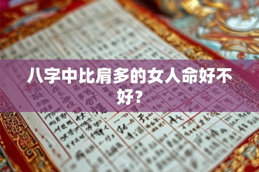 八字中比肩多的女人命好不好? 八字中比肩多的女人命好不好?