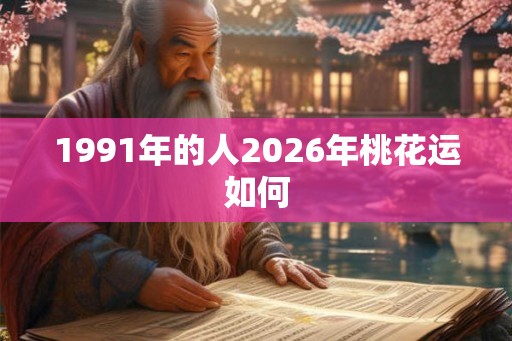 1991年的人2026年桃花运如何