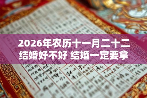 2026年农历十一月二十二结婚好不好 结婚一定要拿手捧花吗