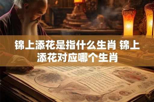 锦上添花是指什么生肖 锦上添花对应哪个生肖