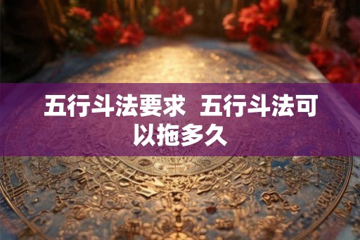 五行斗法要求  五行斗法可以拖多久