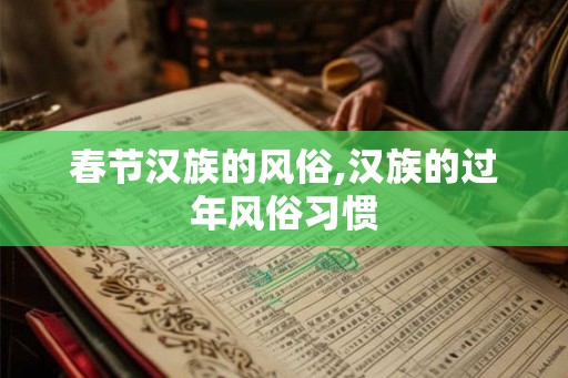 春节汉族的风俗,汉族的过年风俗习惯