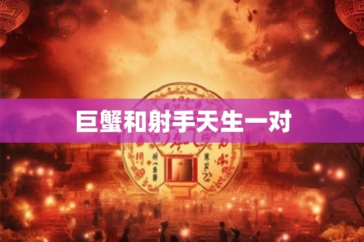 巨蟹和射手天生一对