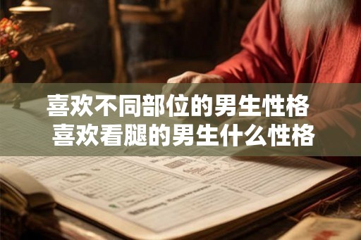 喜欢不同部位的男生性格  喜欢看腿的男生什么性格