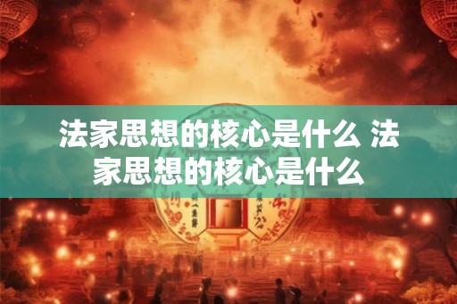 法家思想的核心是什么 法家思想的核心是什么 法家思想的核心是什么 法家思想的核心是什么