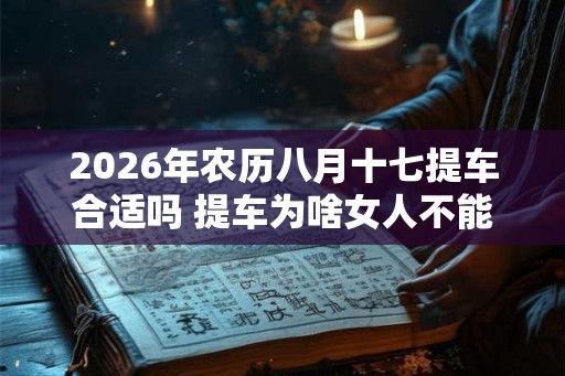 2026年农历八月十七提车合适吗 提车为啥女人不能一起去