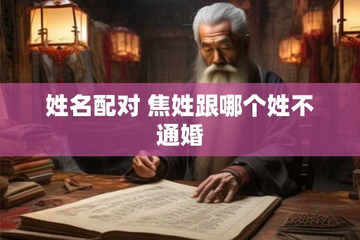 姓名配对 焦姓跟哪个姓不通婚