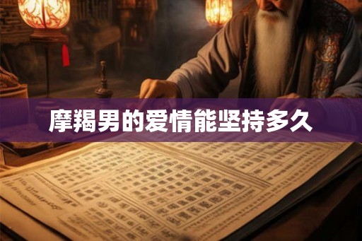 摩羯男的爱情能坚持多久