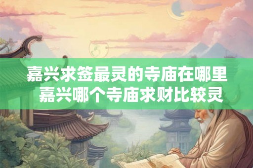 嘉兴求签最灵的寺庙在哪里  嘉兴哪个寺庙求财比较灵验